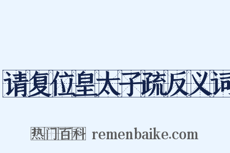 请复位皇太子疏反义词是什么意思的图片